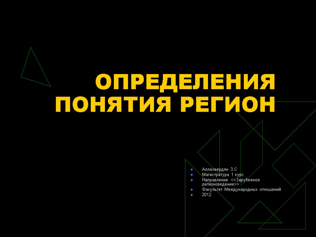 ОПРЕДЕЛЕНИЯ ПОНЯТИЯ РЕГИОН Аллахвердян З.С Магистратура 1 курс Направление <<Зарубежное регионоведение>> Факультет Международных отношений ОПРЕДЕЛЕНИЯ ПОНЯТИЯ РЕГИОН Аллахвердян З.С Магистратура 1 курс Направление <<Зарубежное регионоведение>> Факультет Международных отношений